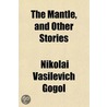 The Mantle, And Other Stories by Nikolai Vasilievich Gogol