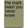 The Mark Twain You Never Knew door James Lincoln Collier