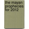 The Mayan Prophecies For 2012 by Gerald Benedict