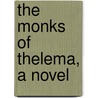 The Monks Of Thelema, A Novel by Sir Walter Besant