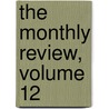 The Monthly Review, Volume 12 by Unknown