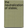 The Neutralization Of States; door Clair Francis Littell