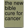 The New Bible Cure for Cancer door Md Don Colbert