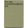 The New Counterinsurgency Era by David H. Ucko