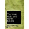 The New God, And Other Essays by Ralph Shirley