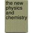 The New Physics And Chemistry