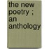 The New Poetry ; An Anthology