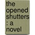 The Opened Shutters : A Novel