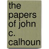The Papers of John C. Calhoun by John C. Calhoun