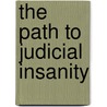 The Path To Judicial Insanity door Robert Elsbury