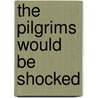 The Pilgrims Would Be Shocked door Robert Temple