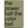The Power Ball The Color Ball by Unknown