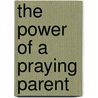 The Power Of A Praying Parent by Stormie Omartian