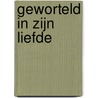 Geworteld in Zijn liefde by L. Van Valen