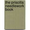 The Priscilla Needlework Book by Priscilla Publishing Co