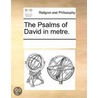The Psalms Of David In Metre. by See Notes Multiple Contributors