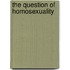 The Question Of Homosexuality