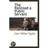 The Railroad a Public Servant door Carr White Taylor