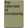 The Rationale Of Christianity by Christianity