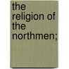 The Religion Of The Northmen; door Barclay Pennock
