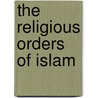 The Religious Orders of Islam door Professor Bryan Turner