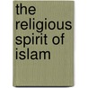 The Religious Spirit Of Islam door Ameer Ali Syed