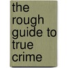 The Rough Guide To True Crime by Cathy Scott
