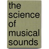 The Science Of Musical Sounds by Dayton Clarence Miller