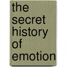 The Secret History Of Emotion by Daniel M. Gross