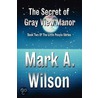 The Secret Of Gray View Manor door Mark A. Wilson