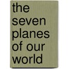 The Seven Planes Of Our World by Richard Ingalese
