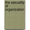 The Sexuality Of Organization by Unknown
