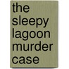 The Sleepy Lagoon Murder Case by Mark A. Weitz