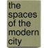 The Spaces Of The Modern City