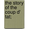 The Story Of The Coup D' Tat; by Charles C. De Maupas