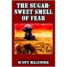The Sugar-Sweet Smell Of Fear by Scott Malensek