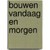 Bouwen vandaag en morgen