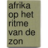 Afrika op het ritme van de zon door E. Gestel