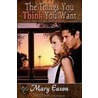 The Things You Think You Want door Mary Eason