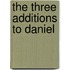 The Three Additions To Daniel