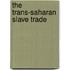 The Trans-Saharan Slave Trade