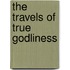 The Travels Of True Godliness