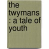 The Twymans : A Tale Of Youth by Sir Newbolt Henry John