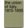 The Union Of Italy, 1815-1895 by William James Stillman