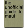 The Unofficial Guide .to Maui by Rick Carroll