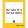 The Value Of A Praying Mother door Isabel C. Byrum