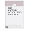The Victory According to Mark by Mark Horne