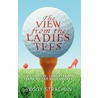 The View from the Ladies Tees by Peggy Strachan