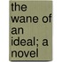 The Wane Of An Ideal; A Novel