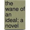 The Wane Of An Ideal; A Novel by Marchesa Colombi